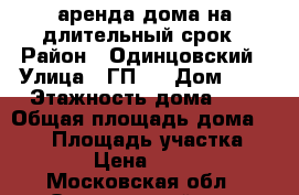 аренда дома на длительный срок › Район ­ Одинцовский › Улица ­ ГП-2 › Дом ­ 5 › Этажность дома ­ 3 › Общая площадь дома ­ 240 › Площадь участка ­ 1 500 › Цена ­ 150 000 - Московская обл., Одинцовский р-н, Семенково д. Недвижимость » Дома, коттеджи, дачи аренда   . Московская обл.